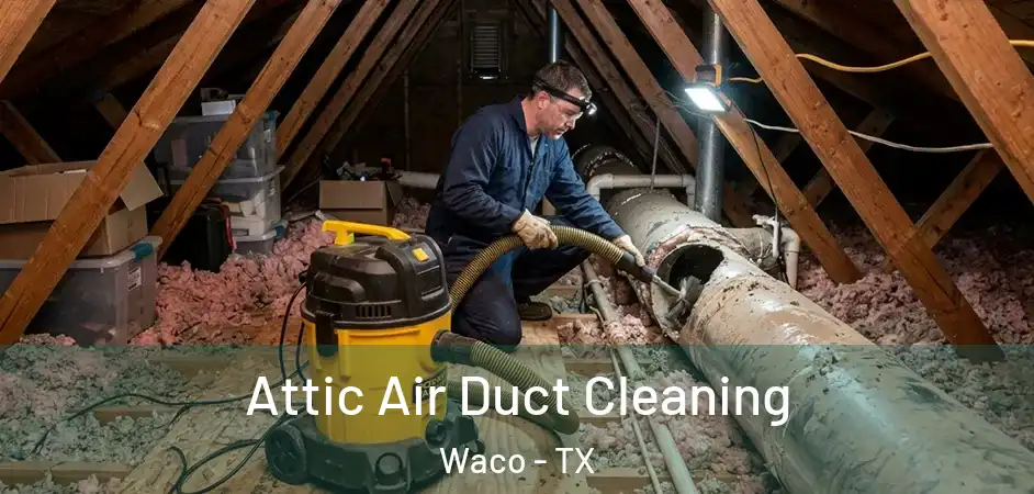 Attic Air Duct Cleaning Waco - TX