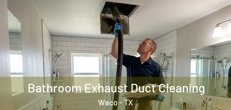 Bathroom Exhaust Duct Cleaning Waco - TX