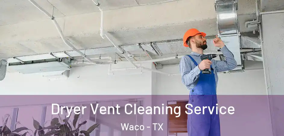 Dryer Vent Cleaning Service Waco - TX