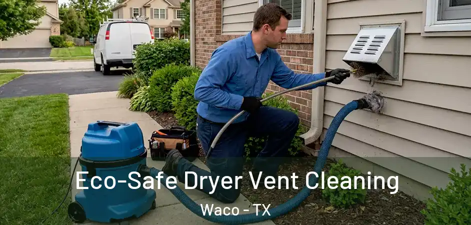 Eco-Safe Dryer Vent Cleaning Waco - TX