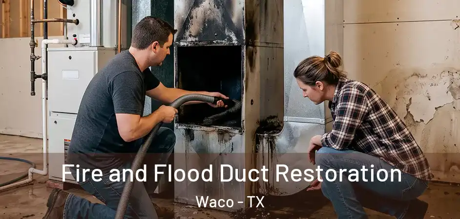 Fire and Flood Duct Restoration Waco - TX