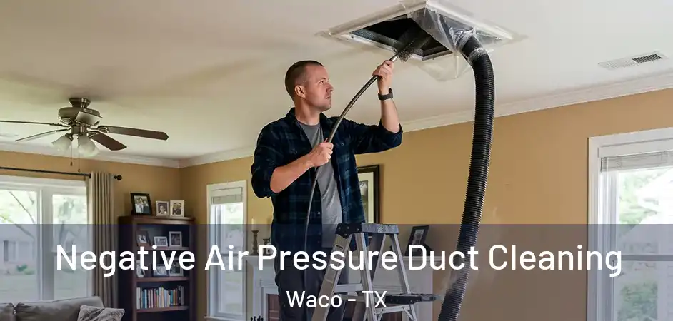 Negative Air Pressure Duct Cleaning Waco - TX