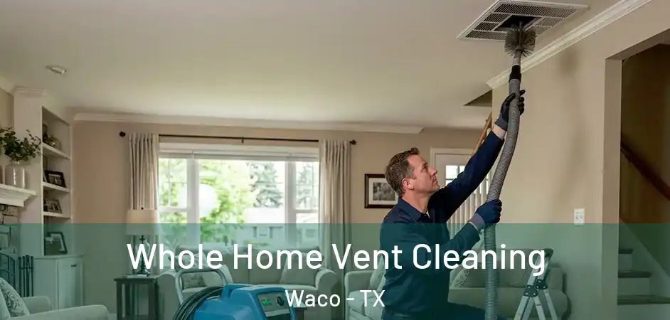  Whole Home Vent Cleaning Waco - TX
